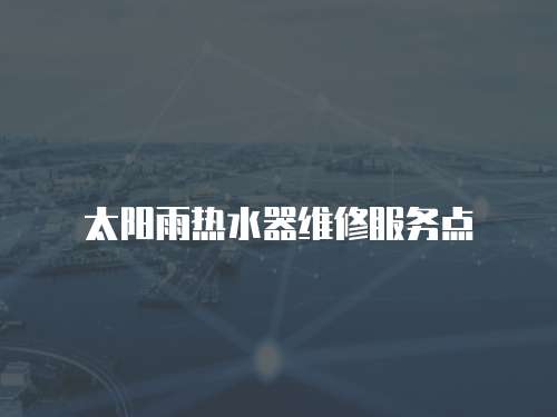 太陽雨熱水器維修服務點