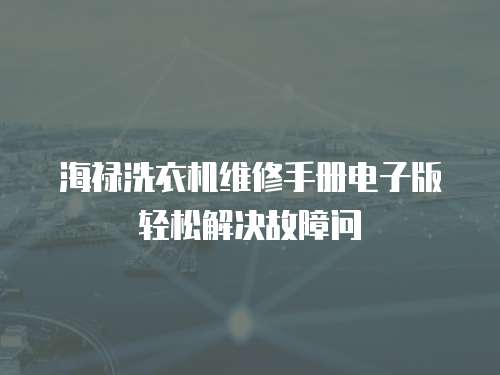 海祿洗衣機維修手冊電子版輕松解決故障問