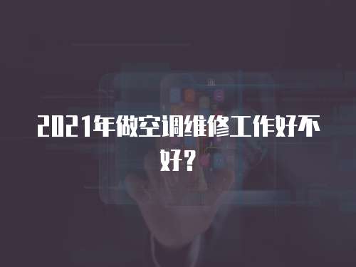 2021年做空調維修工作好不好？