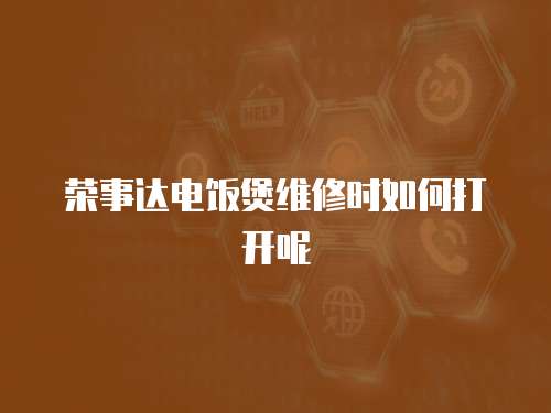 榮事達電飯煲維修時如何打開呢