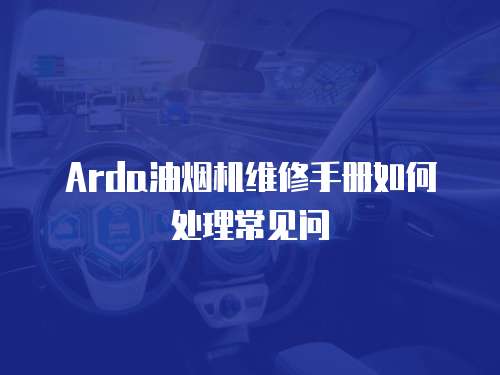 Arda油煙機維修手冊如何處理常見問