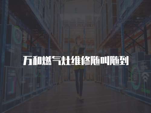 萬和燃氣灶維修隨叫隨到