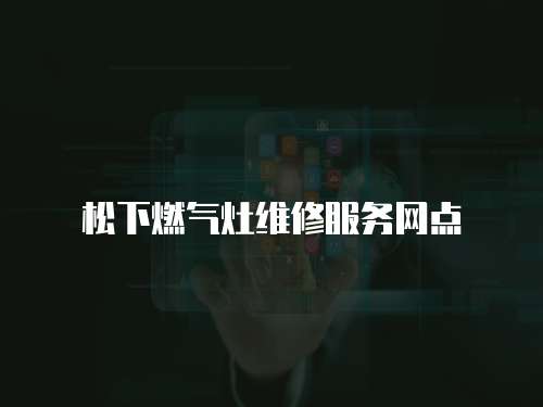 松下燃氣灶維修服務網點