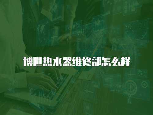 博世熱水器維修部怎么樣