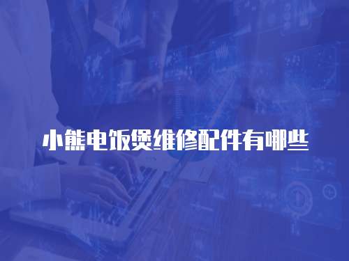 小熊電飯煲維修配件有哪些
