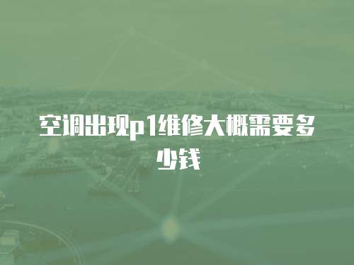 空調出現p1維修大概需要多少錢