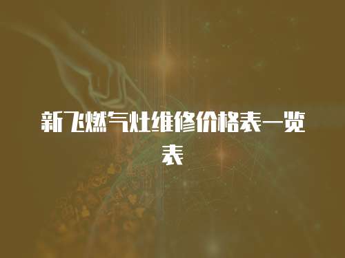 新飛燃氣灶維修價格表一覽表