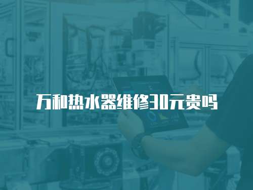 萬和熱水器維修30元貴嗎