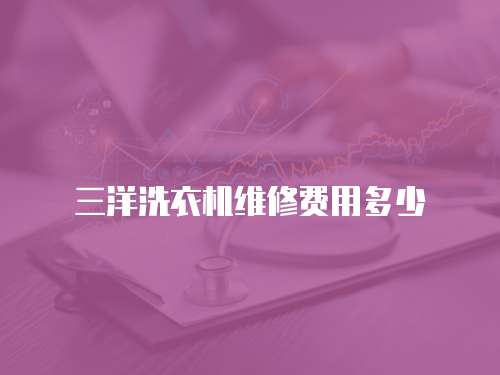 三洋洗衣機維修費用多少