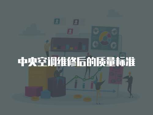 中央空調維修后的質量標準