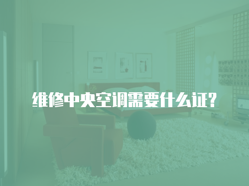 維修中央空調需要什么證？
