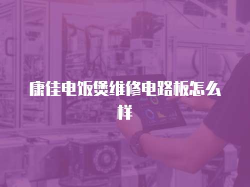 康佳電飯煲維修電路板怎么樣