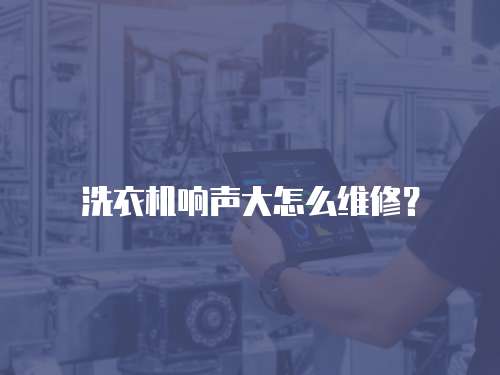 洗衣機響聲大怎么維修？