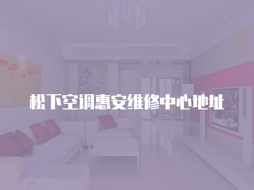 松下空調惠安維修中心地址