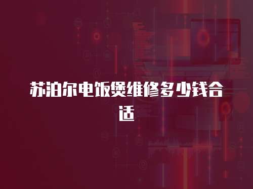 蘇泊爾電飯煲維修多少錢合適