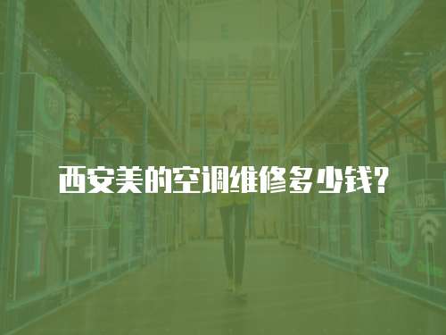 西安美的空調維修多少錢？