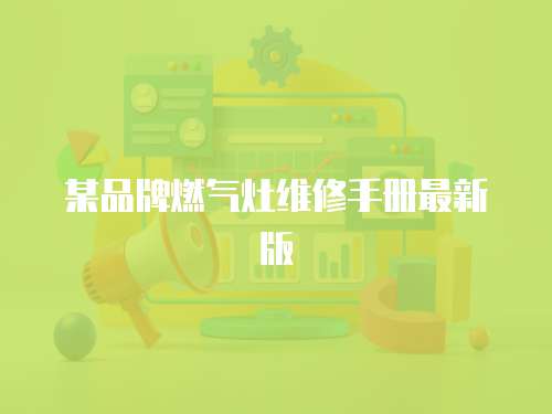 某品牌燃氣灶維修手冊最新版