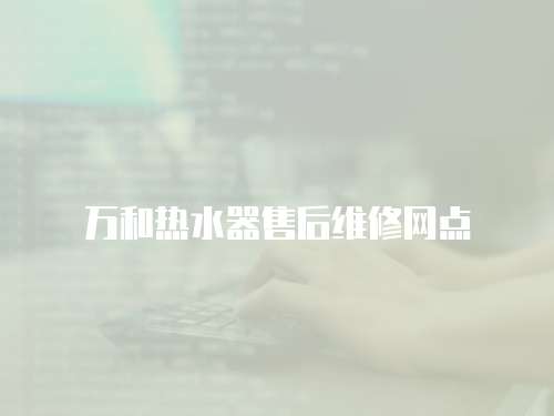 萬和熱水器售后維修網點