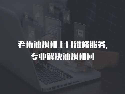 老板油煙機上門維修服務，專業解決油煙機問