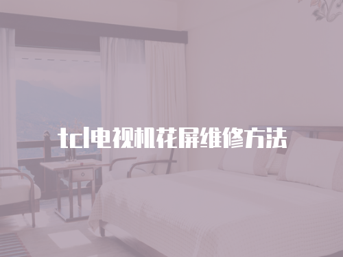 tcl電視機花屏維修方法