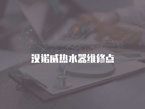漢諾威熱水器維修點