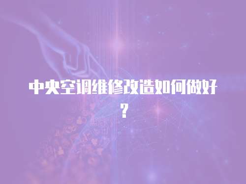 中央空調維修改造如何做好？