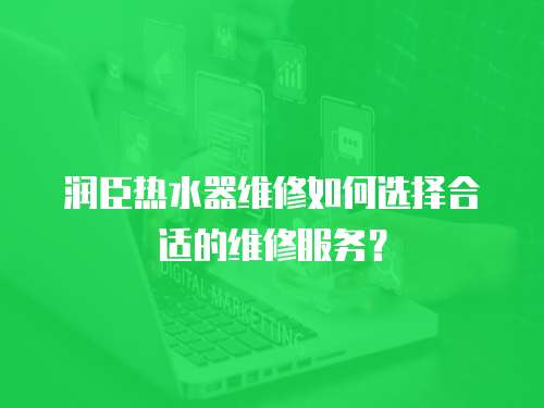 潤臣熱水器維修如何選擇合適的維修服務？