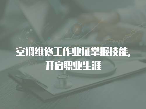 空調(diào)維修工作業(yè)證掌握技能，開啟職業(yè)生涯