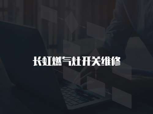 長(zhǎng)虹燃?xì)庠铋_(kāi)關(guān)維修