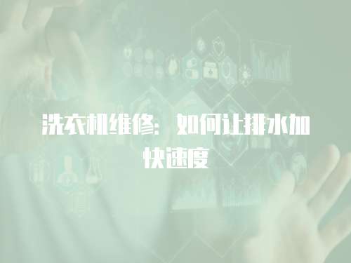 洗衣機維修：如何讓排水加快速度