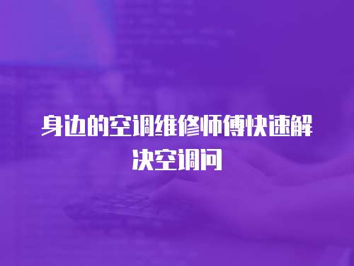 身邊的空調維修師傅快速解決空調問