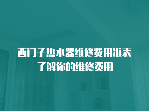西門子熱水器維修費用準表了解你的維修費用