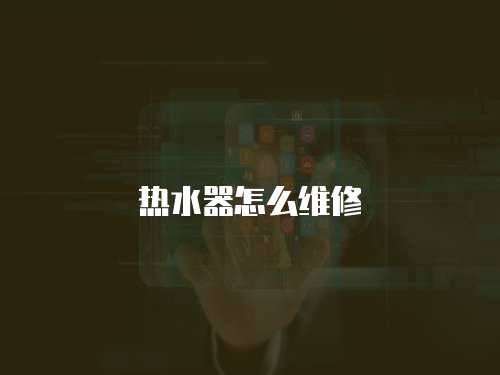 熱水器怎么維修