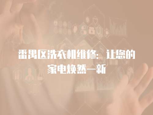 番禺區(qū)洗衣機維修：讓您的家電煥然一新