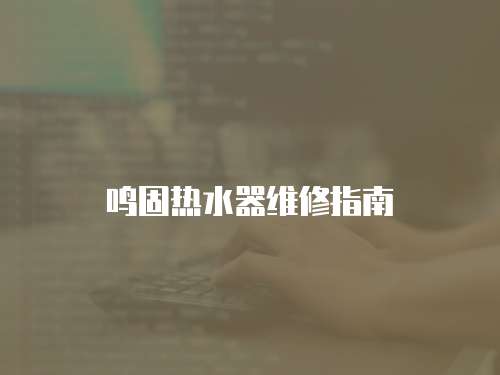 鳴固熱水器維修指南