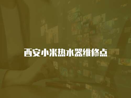 西安小米熱水器維修點