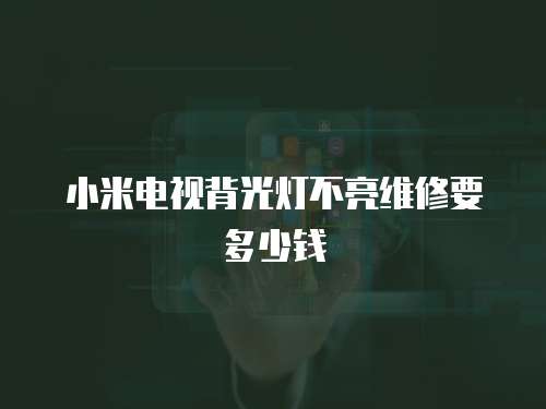 小米電視背光燈不亮維修要多少錢