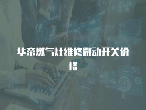 華帝燃氣灶維修微動開關價格