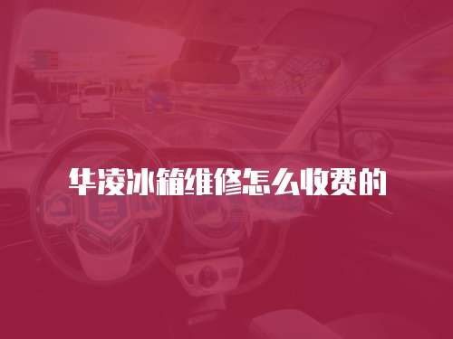 華凌冰箱維修怎么收費的