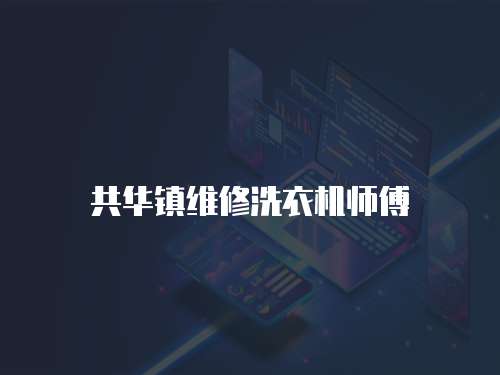 共華鎮維修洗衣機師傅