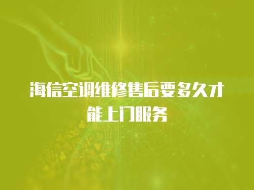 海信空調維修售后要多久才能上門服務