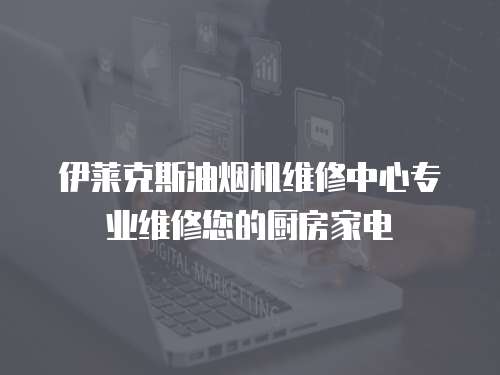 伊萊克斯油煙機維修中心專業維修您的廚房家電