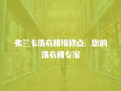 弗蘭卡洗衣機維修點：您的洗衣機專家