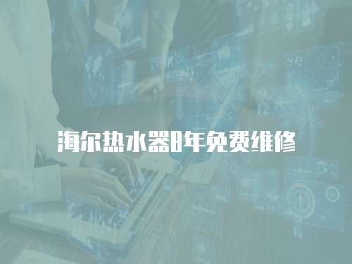 海爾熱水器8年免費(fèi)維修