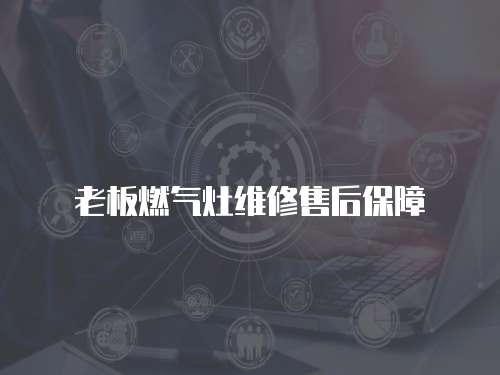 老板燃氣灶維修售后保障