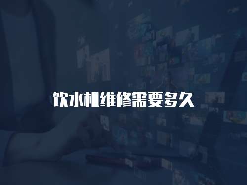 飲水機維修需要多久