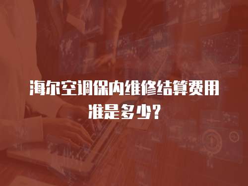海爾空調保內維修結算費用準是多少？
