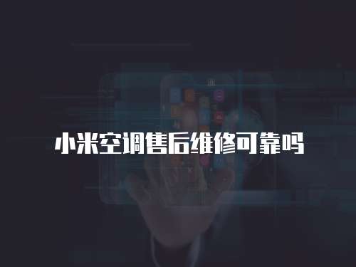 小米空調售后維修可靠嗎