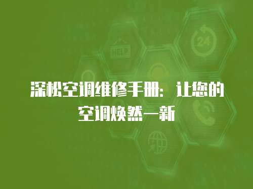 深松空調(diào)維修手冊：讓您的空調(diào)煥然一新