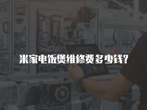 米家電飯煲維修費多少錢？